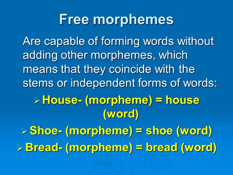 Free morphemes  Are capable of forming words without adding other morphemes, which means